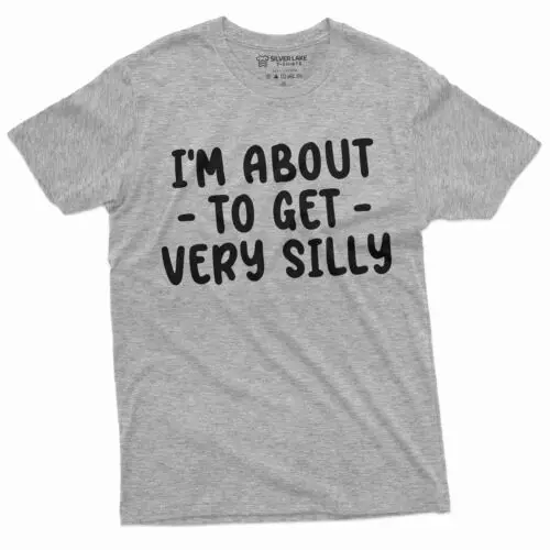 I am about to get silly funny shirt humorous saying men's women's unisex shirt