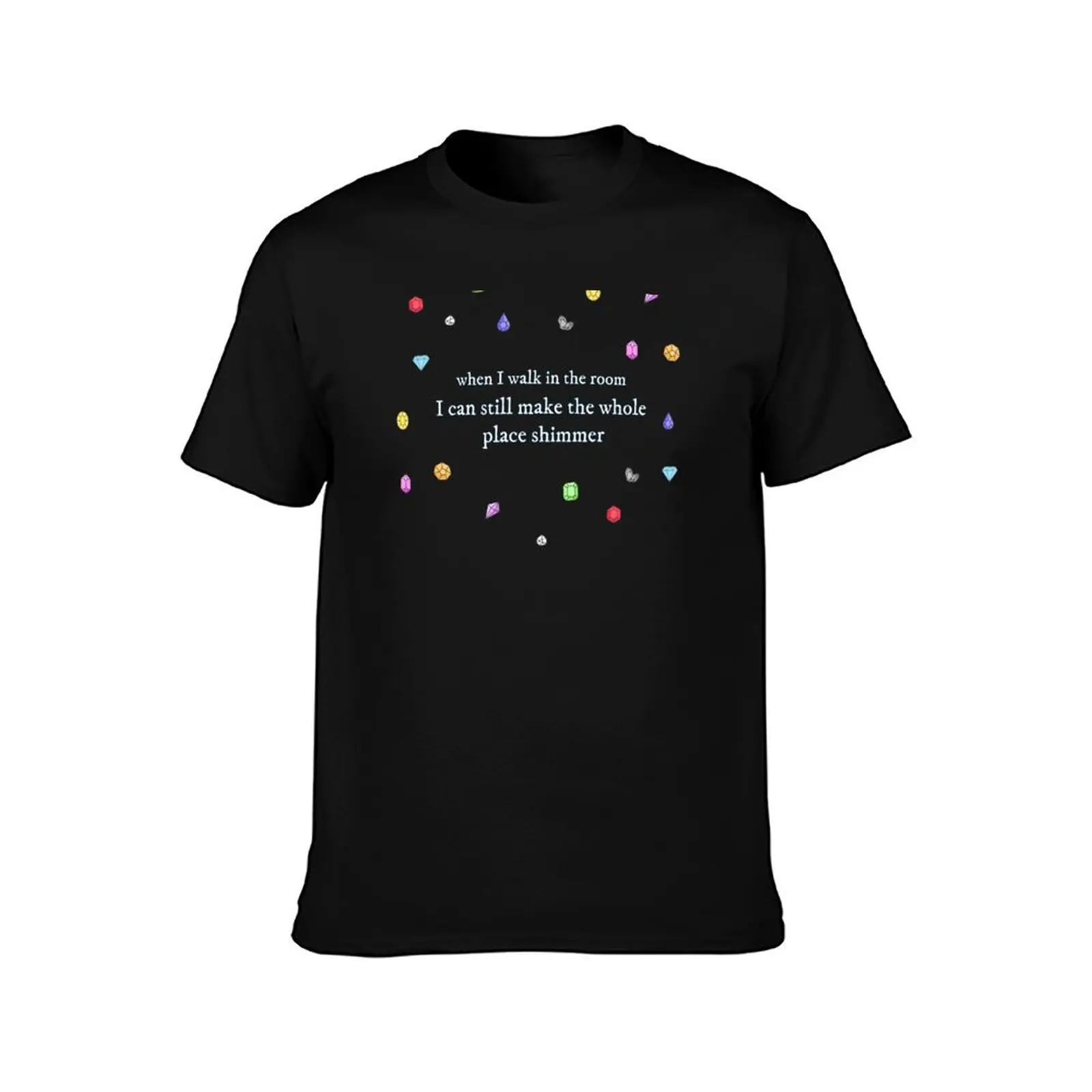 i can still make the whole place shimmer T-Shirt t shirt custom print T-Shirt