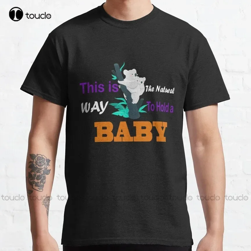 This Is The Natural Way To Hold A Baby Classic T-Shirt Men T Shirt Custom Aldult Teen Unisex Digital Printing Tee Shirt Xs-5Xl