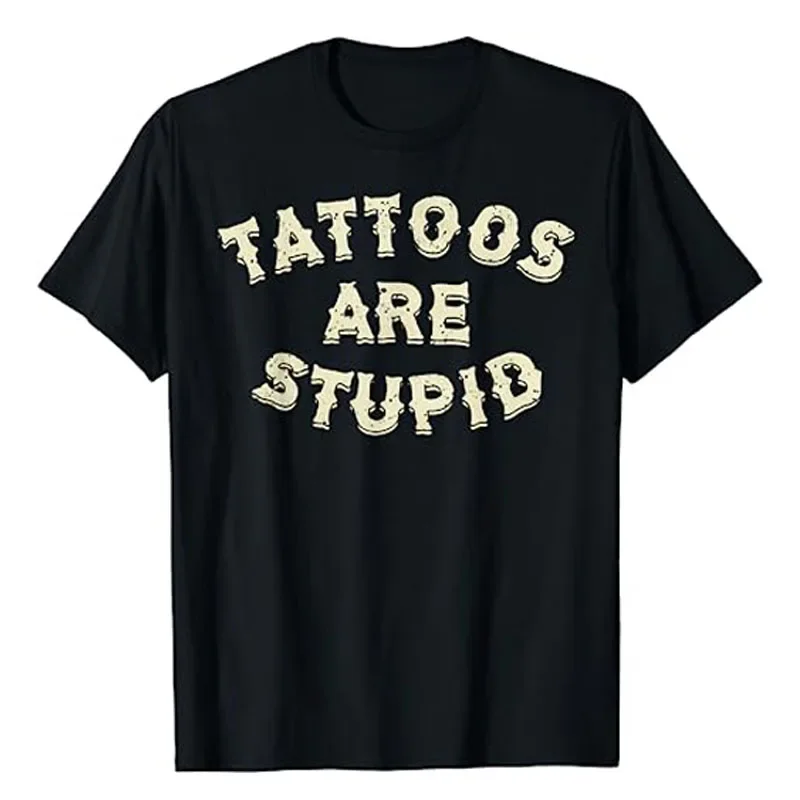 Tattoos Are Stupid T-Shirt Humor Funny Letters Printed Sayings Sarcasm Quote Graphic Tee Tops Novelty Artistic Tattooist Apparel