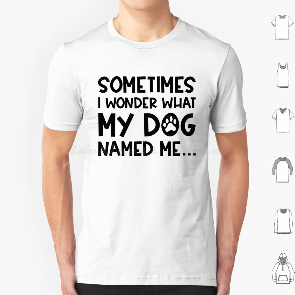 Mein Hund nannte mich T-Shirt Baumwolle Männer Frauen DIY drucken lustige Hund Name Haustier Tiere Pfote Humor Sarkasmus Ich frage mich, was mein Hund mich genannt