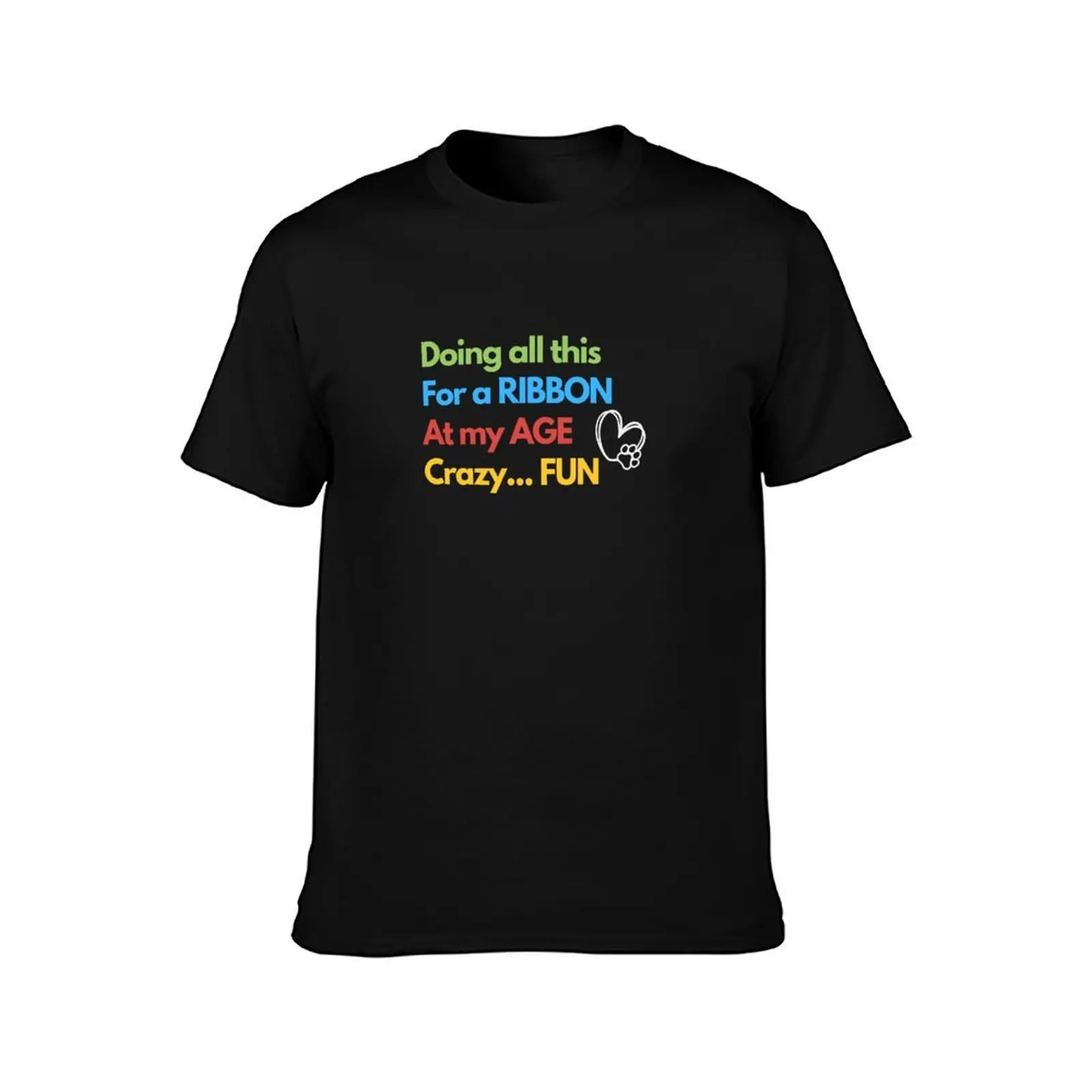 Funny Dog agility - Doing all this, for a ribbon, at my age, crazy...fun T-Shirt, Summer Casual Cotton Tee, Unisex Men Women