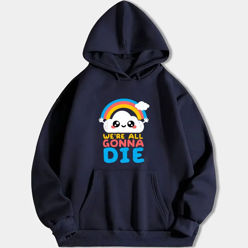 Funny Sarcastic Rainbows Gift Hoody We're All Gonna Die Hoodies Men Women Autumn Winter Fashion Pullover Unisex Sweatshirt