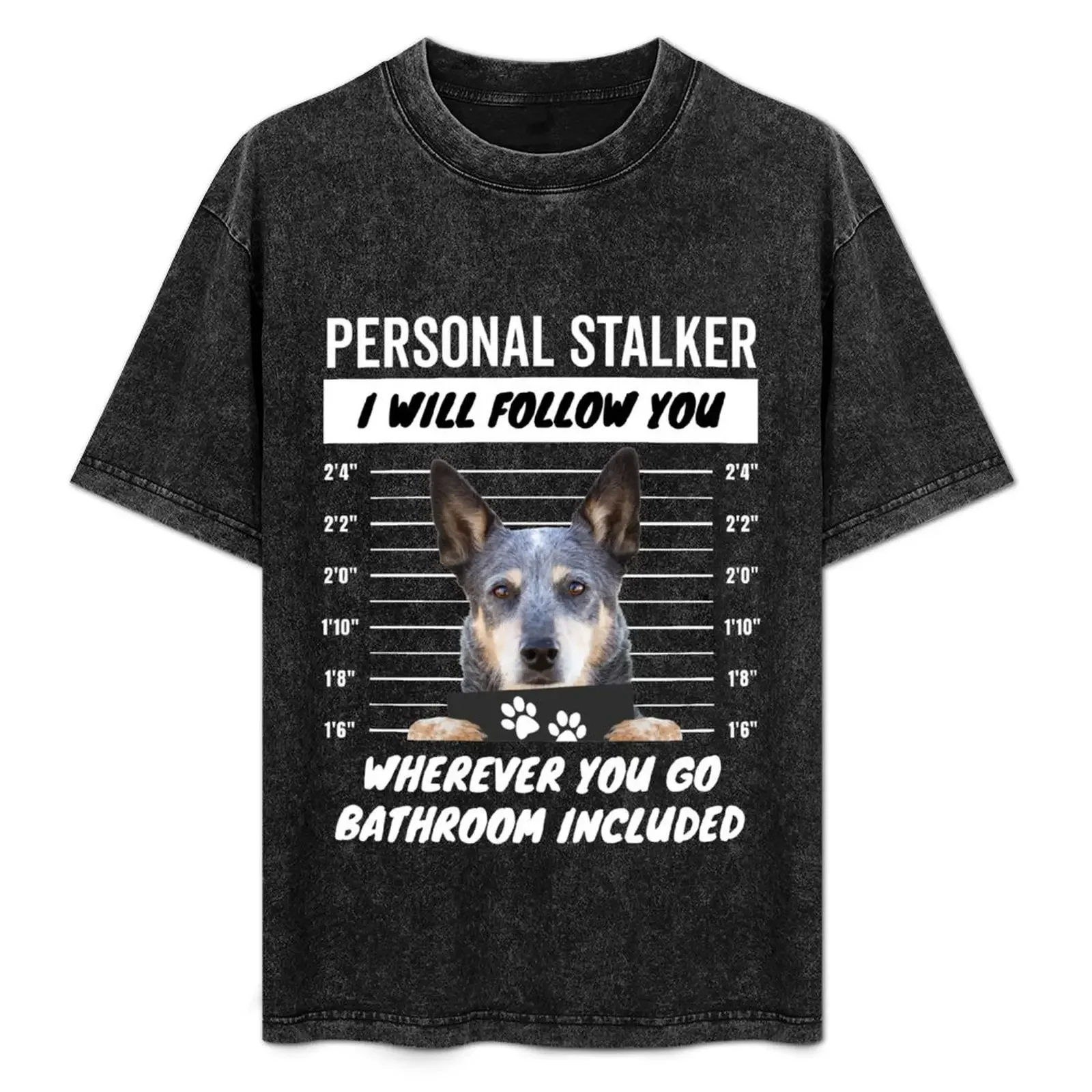 

Personal Stalker Dog – Queensland Blue Heeler T-Shirt Blouse anime tshirt plus size men clothing