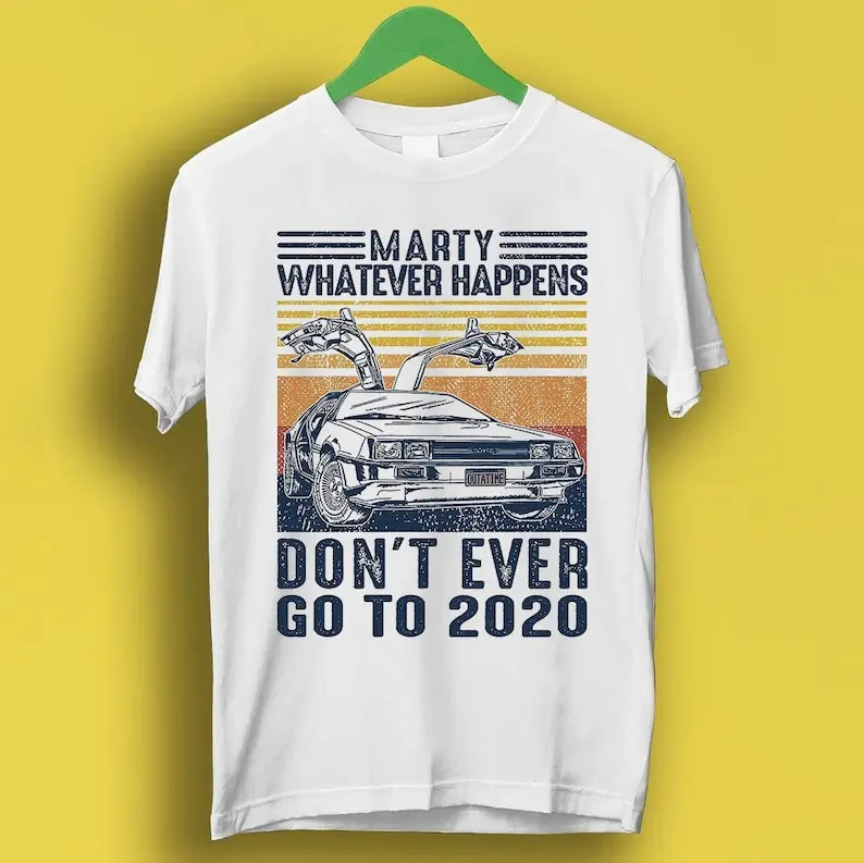 Marty Whatever Happens Don't Ever Go To 2020 Funny Cool Men Women Unisex 80s Back To The Future Movie Top Tee T Shirt P3217