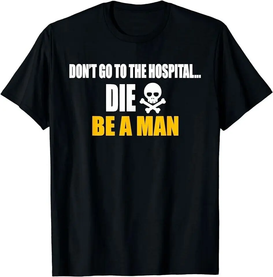 Dont go to the hospital Die Be A Man T-Shirt