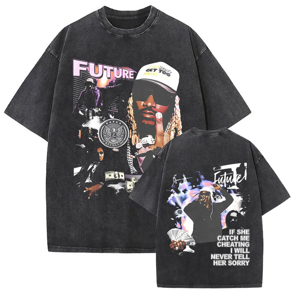 

Rapper Future If She Catch Me Cheating I Will Never Tell Her Sorry Washed Vintage T-shirt Men Hip Hop Fashion Oversized T Shirts
