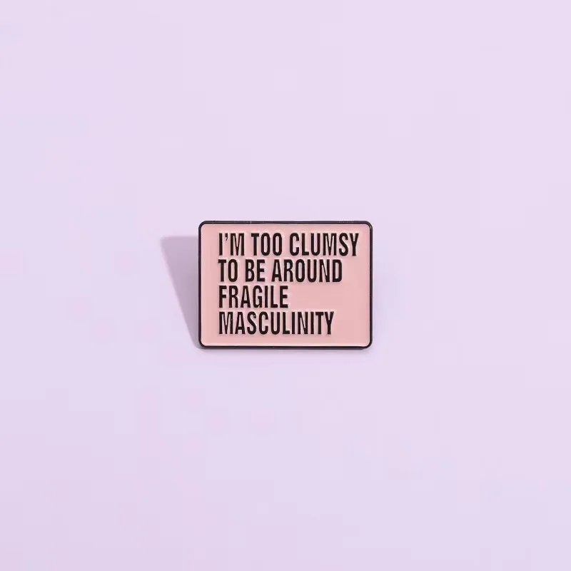 Feminist Enamel Pins I’M Too Clumsy To Be Around Fragile Masculinity Brooches For Collared Lapel Metal Badges Sweet Jewelry Gift