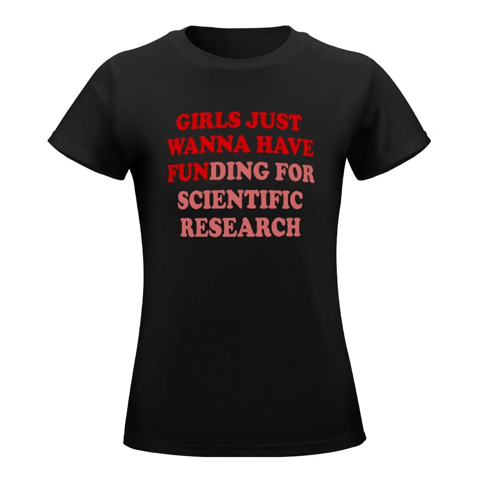 Girls Just Wanna Have Funding - Funny Saying, Scientific Research, March for Science T-Shirt sublime blacks funnys Women's tops