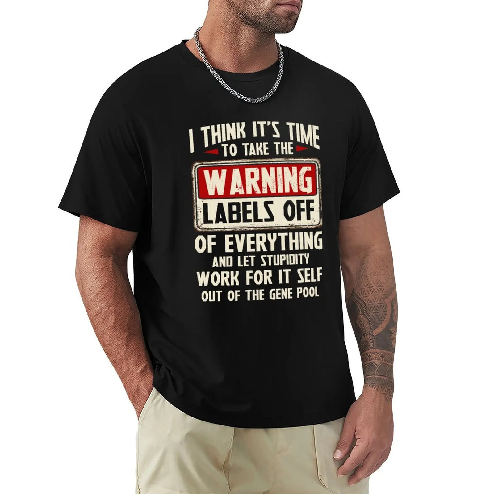 

I Think It's Time To Take The Warning Labels Off Of Everything And Let Stupidity Work For It Self Out Of The Gene Pool T-Shirt