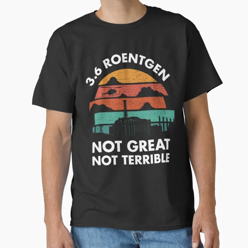 

0619 3.6 Roentgen Not Great Not Terrible Chernobyl Disaster gift t shirt Ghost City Pripyat Graphic Clothes All size Tops