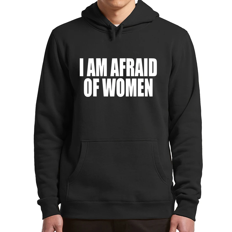 I Am Afraid Of Women Hoodies Funny Jokes Humor Men Clothing Unisex Casual Oversized Soft Basic Hooded Sweatshirt