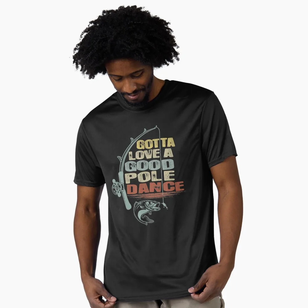 

Funny Gotta Love A Good Pole Dance Fishing Gift T shirt 100% cotton print tee O-Neck Short Sleeve Graphic Clothes All size tops