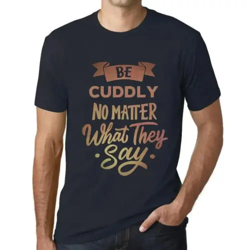 Men's Graphic T-Shirt Be Cuddly No Matter What They Say Eco-Friendly Limited