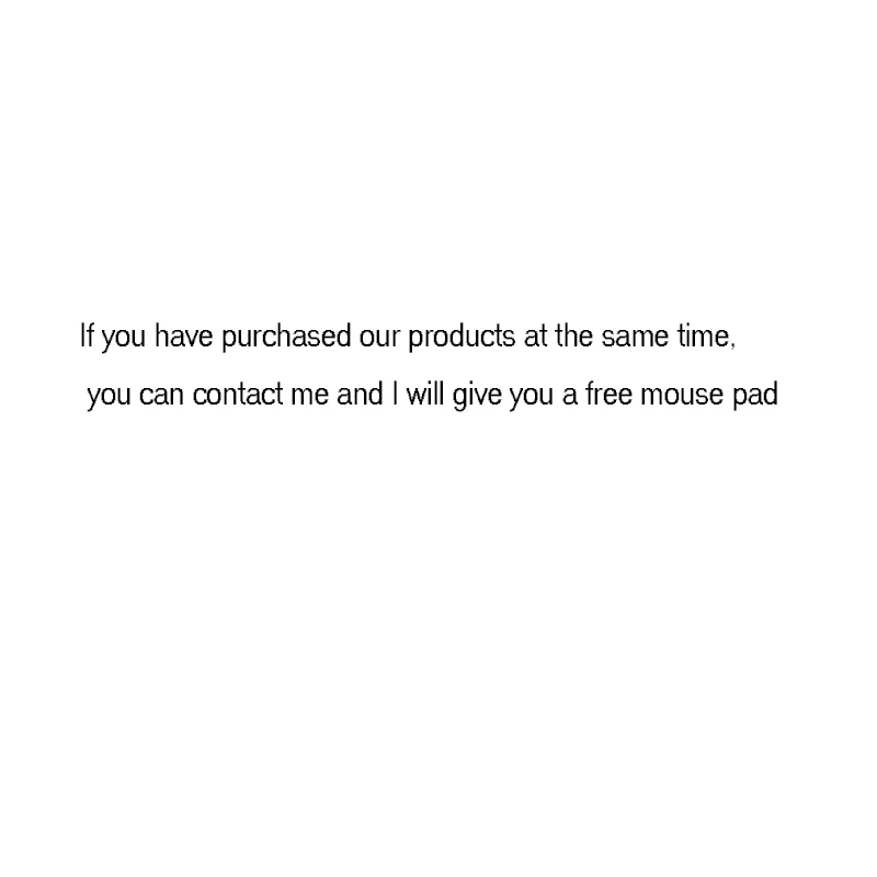 

If you have purchased our products at the same time, you can contact me and I will give you a free mouse pad