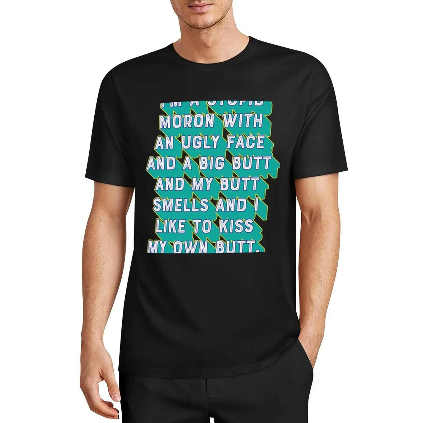 I'm a stupid moron with an ugly face and a big butt and my butt smells and...I like to kiss my own butt. T-Shirt