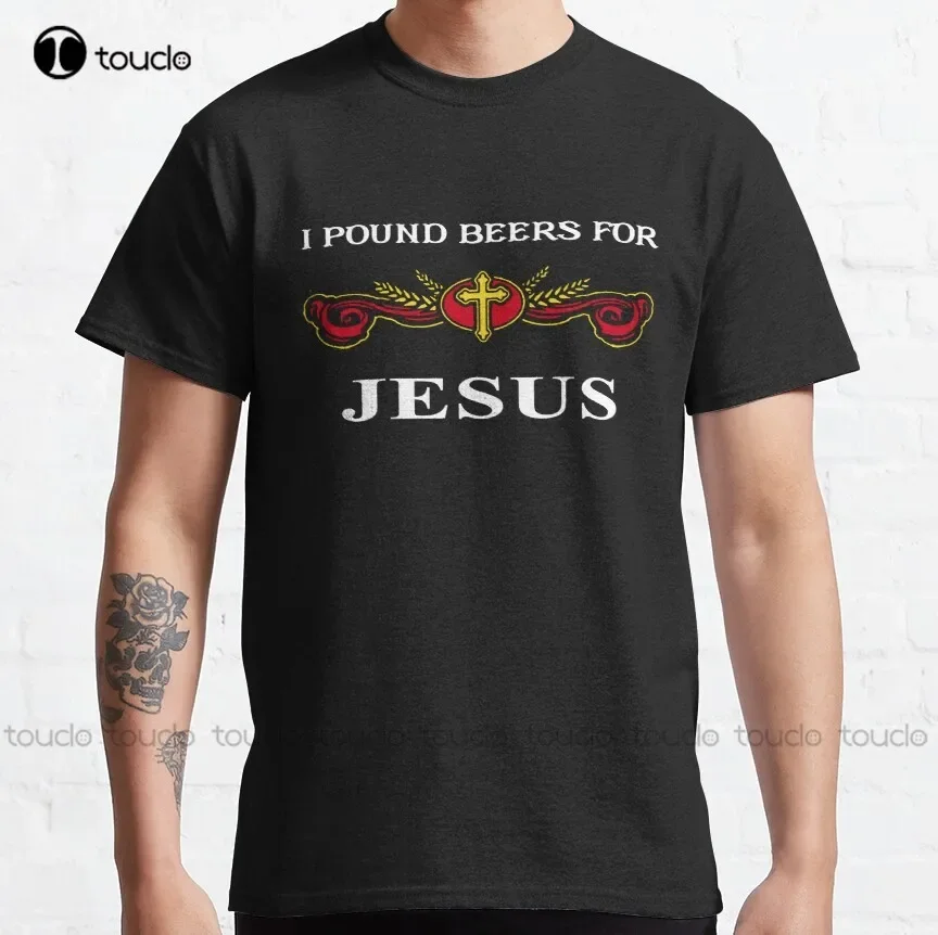 I Pound Beers For Jesus Classic T-Shirt Green Shirts For Women Custom Aldult Teen Unisex Digital Printing Tee Shirt Xs-5Xl Gift