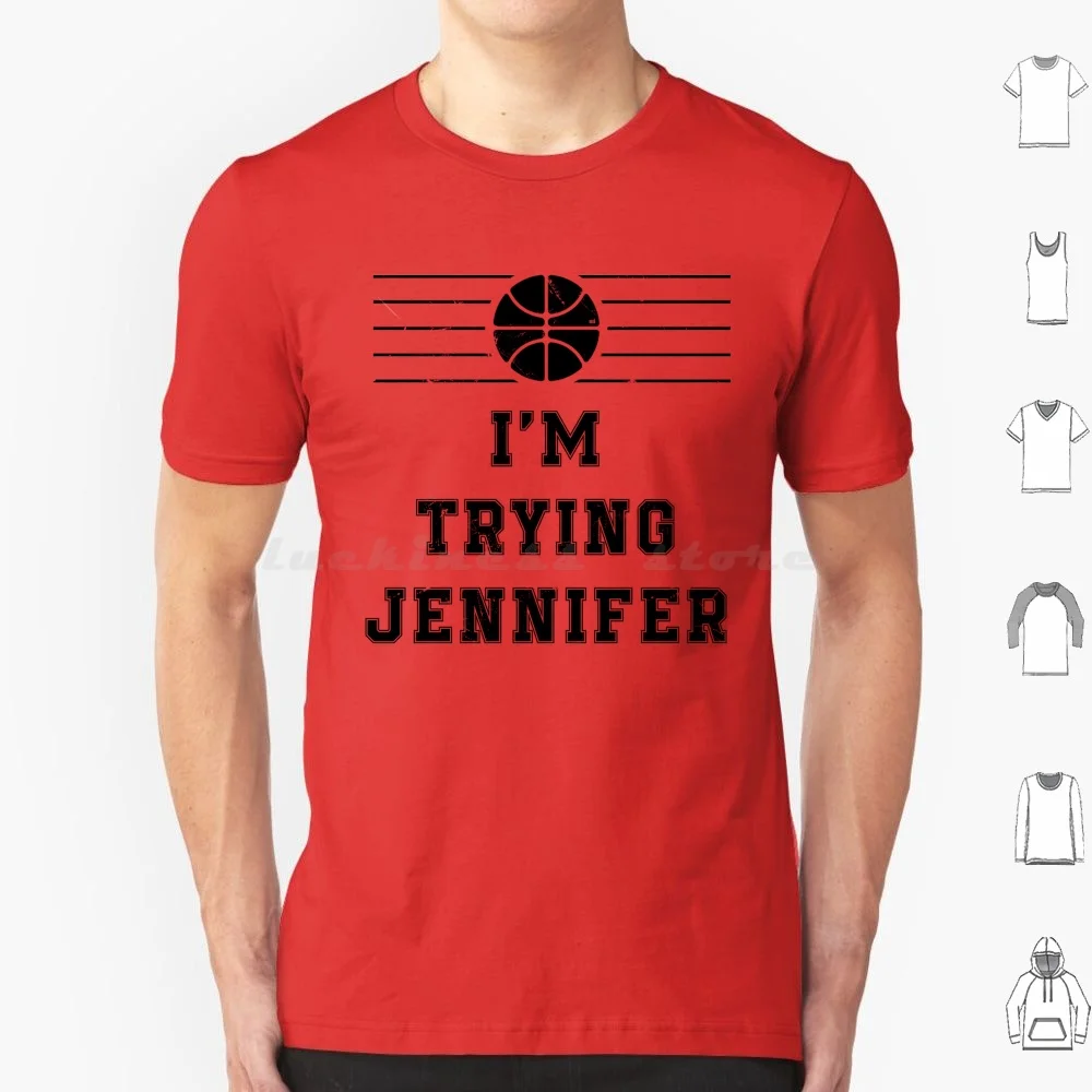 Im Trying Jennifer T Shirt Cotton Men Women DIY Print Im Trying Jennifer Sport Response Basketball Ball Funny Famous Game Meme