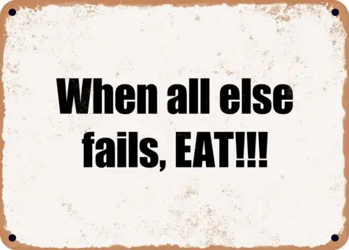 METAL SIGN - When all else fails, EAT!!!