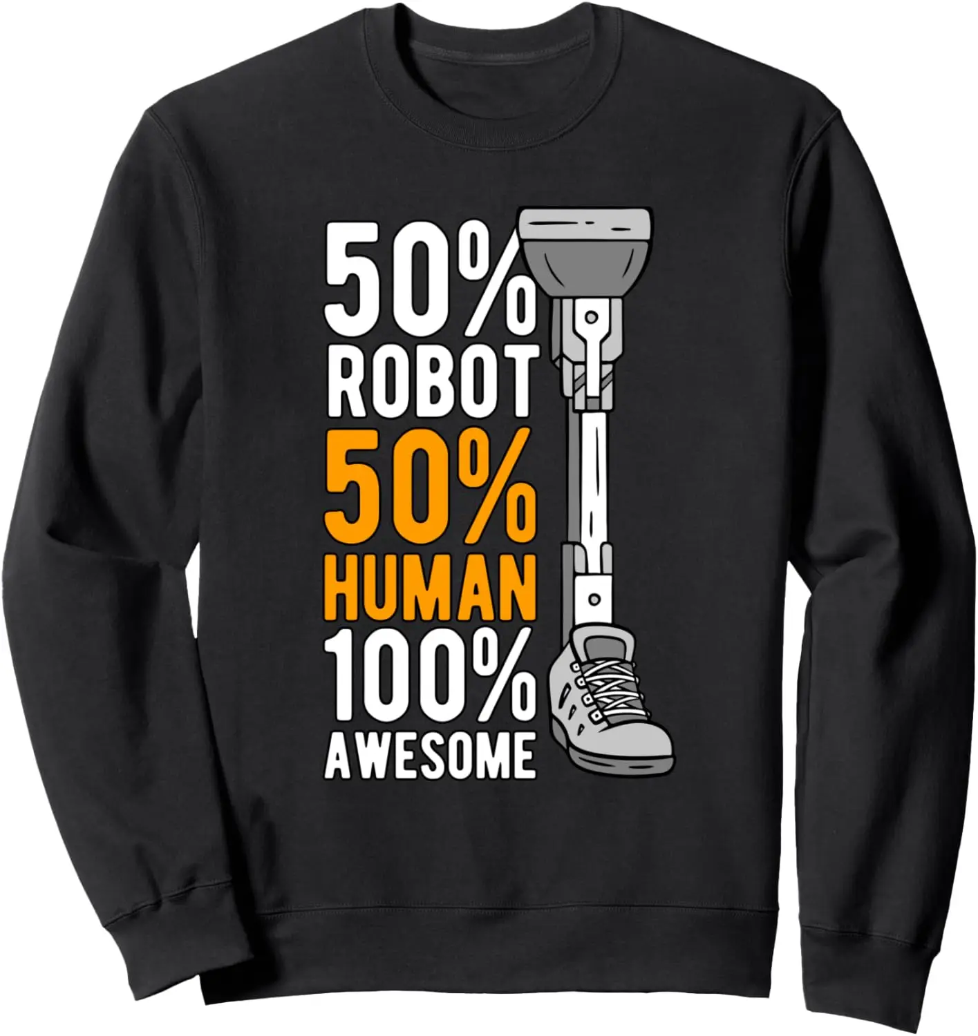 Leg Prosthetic 50% Robot 50% Human 100% Awesome Sweatshirt