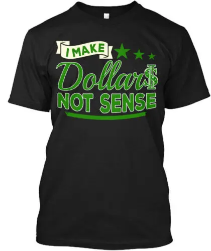 Dollars Not Sense T-Shirt Made in the USA Size S to 5XL