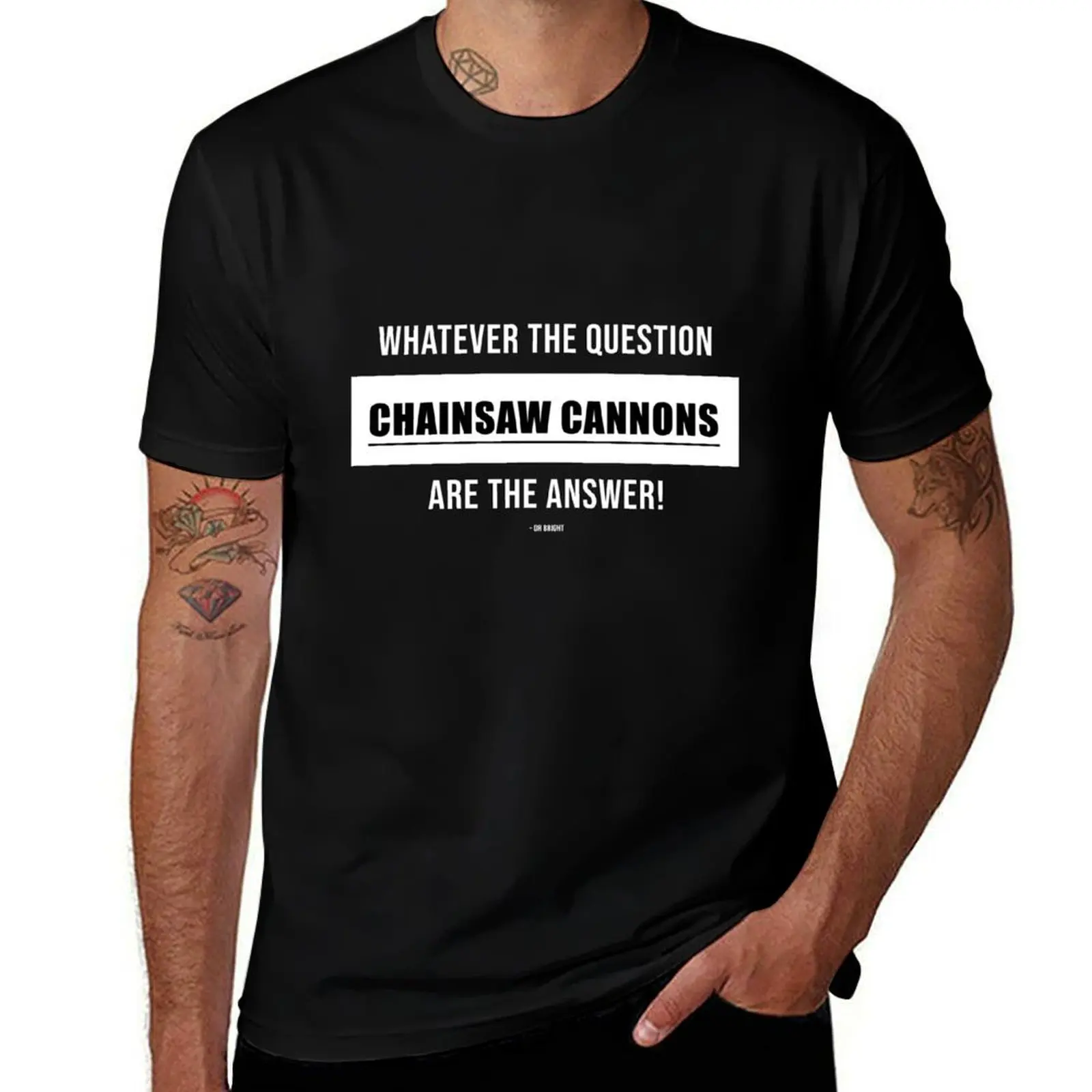 Whatever the question CHAINSAW CANNONS is the answer! T-Shirt t shirt custom print T-Shirt