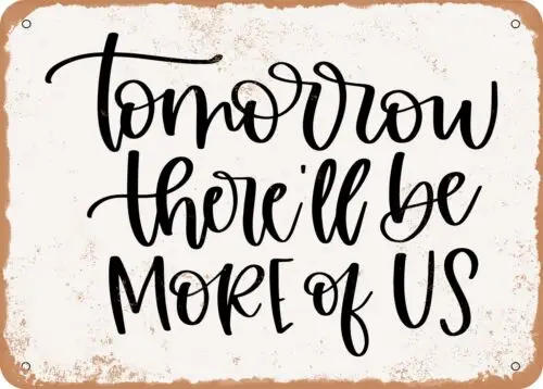 Metal Sign - Tomorrow there'll Be More of Us - Vintage Look Sign sign