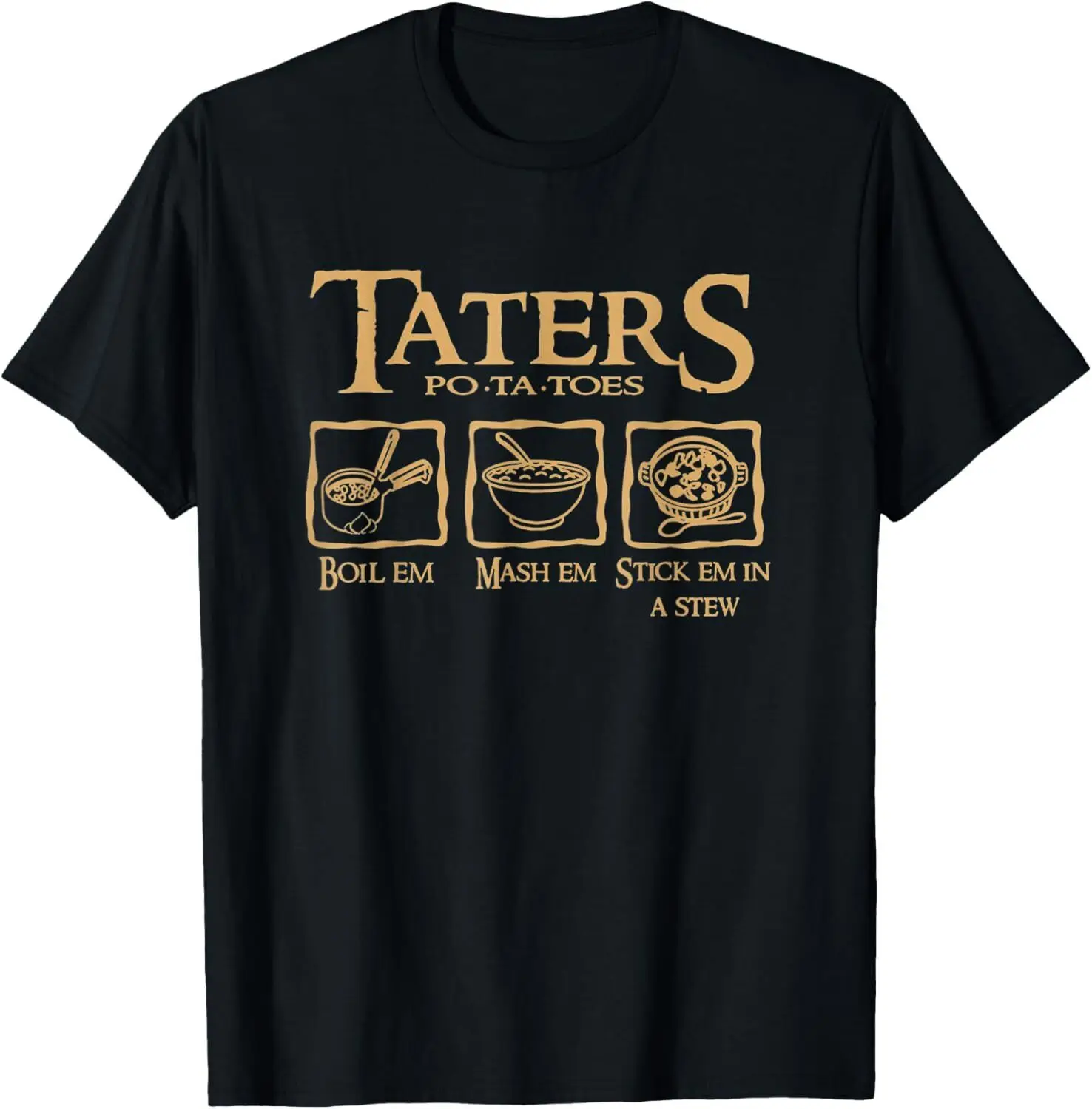 NEW! Taters Po-ta-toes Boil Em Mash Em Stick Em In A Stew T-Shirt - MADE IN USA