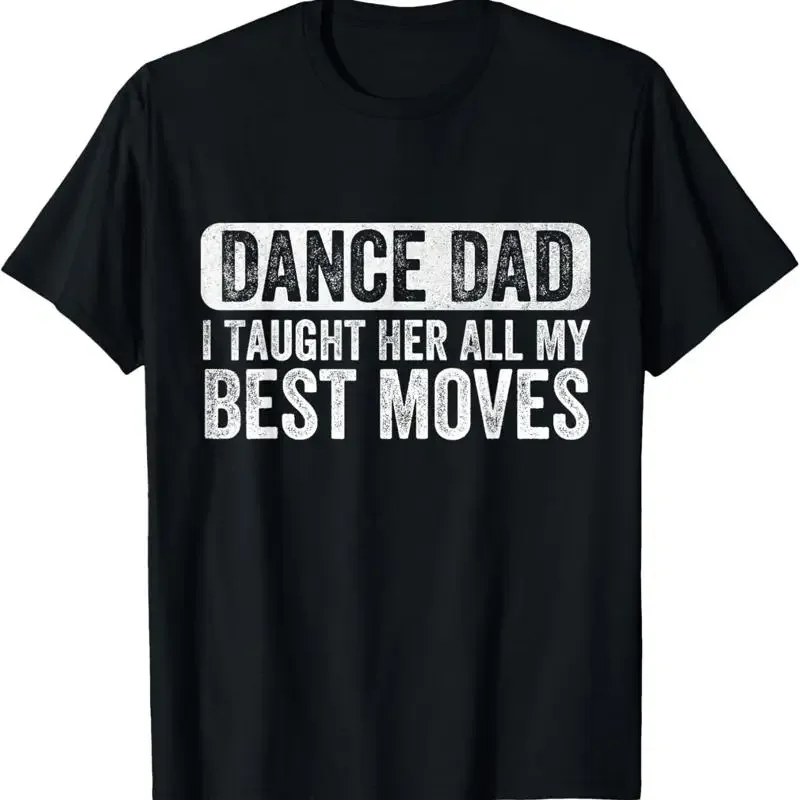 Dance Dad I Taught Her All My Best Moves Funny T Shirt