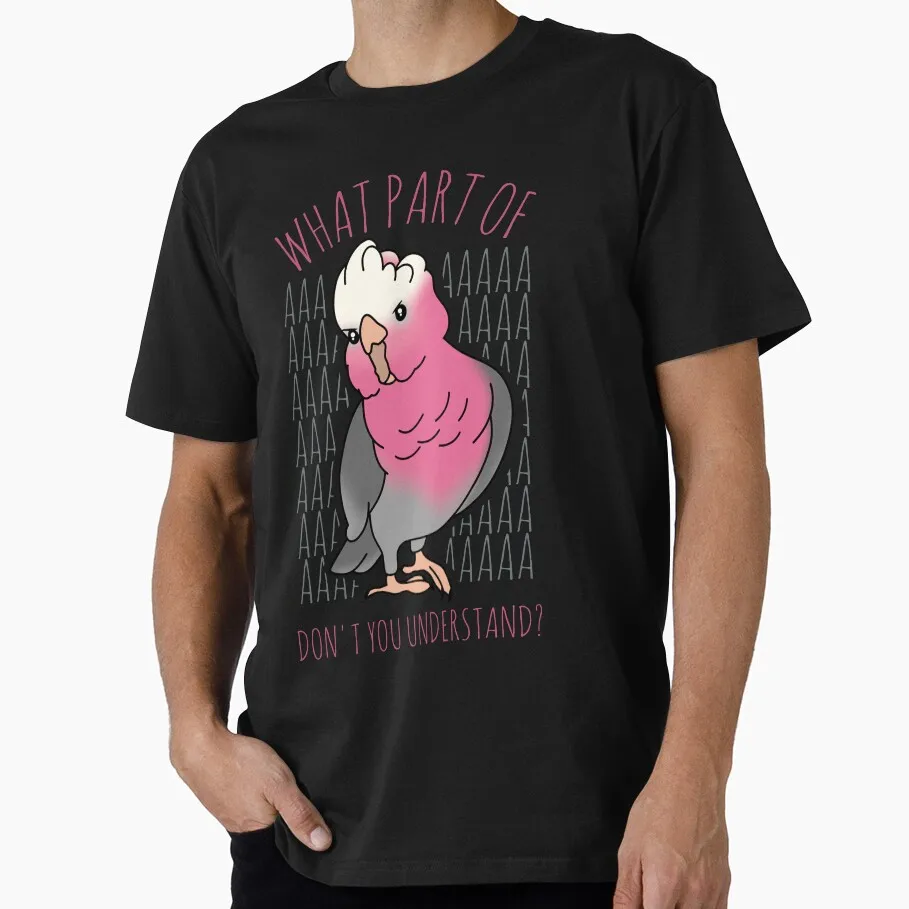 What Part of AAAAA Don't you understand Galah Cockatoo Funny Parrot Gift T-shirt for Birds Lover Short Sleeve Graphic Clothes