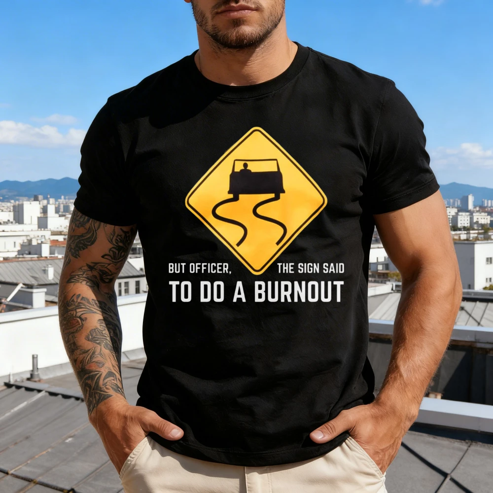 But Officer The Sign Said To Do A Burnout Funny Shirt Auto Racing Sarcastic Sarcasm Joke Graphic T-Shirt Men Unisex Cotton Tops