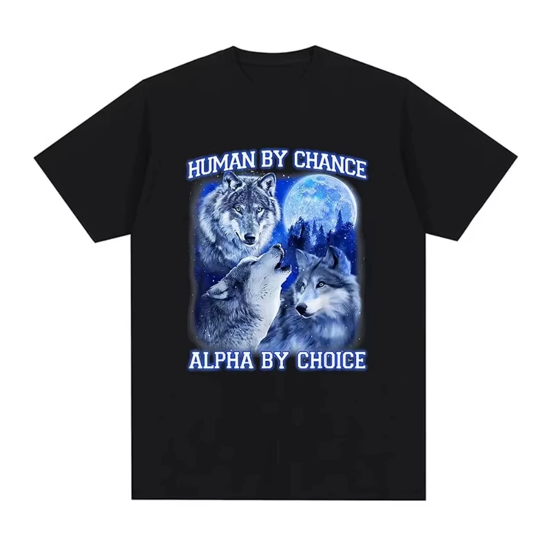 2026 Human By Chance Alpha By Choice Wolf Funny Meme T Shirts Men Women Casual Cotton Short Sleeve Tees Unisex Fashion Tops