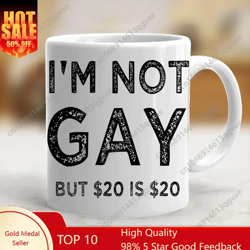 

I'm Not Gay But 20$ Is 20$ Coffee Mug Funny Meme Joke Ceramic Mug Gift 11 Oz Ceramic Mugs Water Drinking Tee Juice Cups