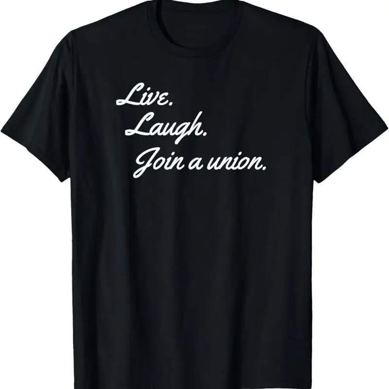 

Live Laugh Join A Union T Shirt