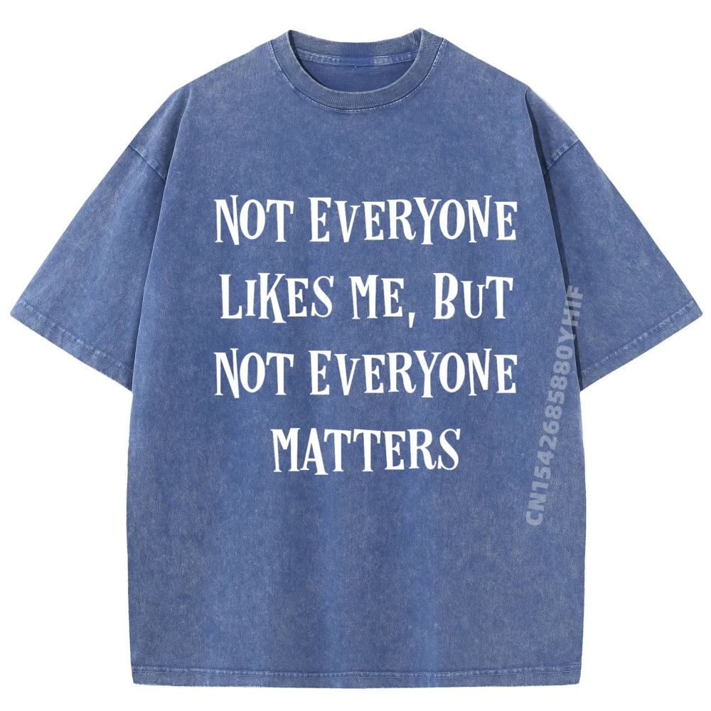 

Funny Sarcasm Designsnot Everyone Likes Me Not Everyone Matters Funny Sarcastic Clothing Vintage Washed T-shirts For Men