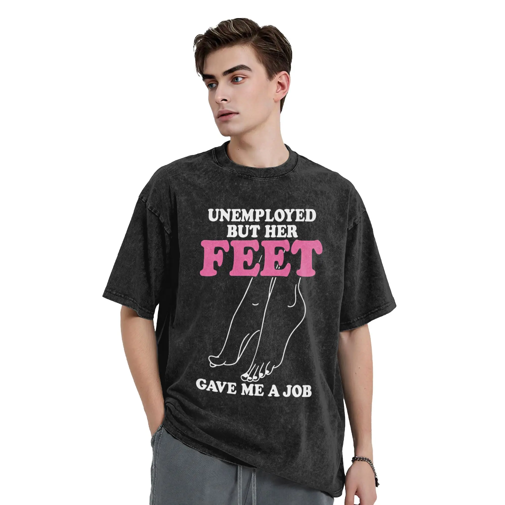 Men Women T Shirt Unemployed But Her Feet Gave Me A Job Funny Quotes Washed T-Shirts Fashion Design Cotton Clothing Gift