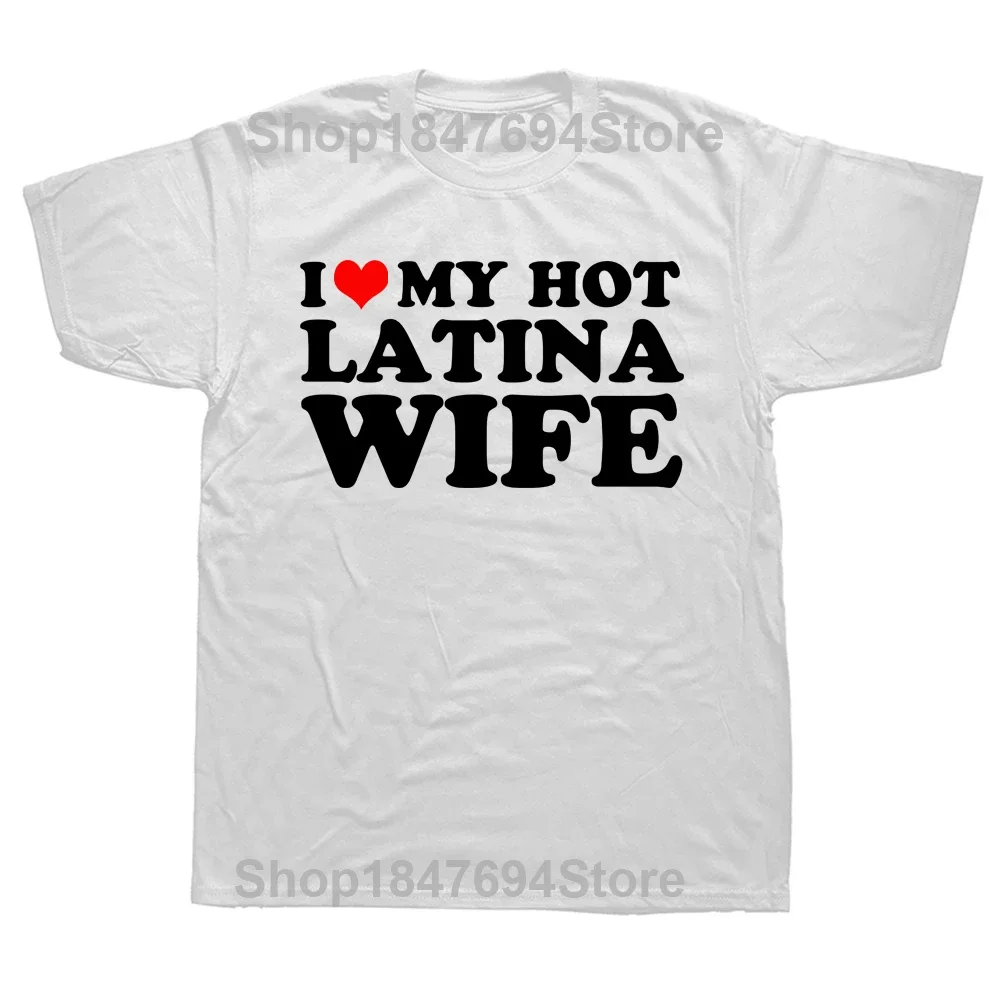 Funny I Love My Hot Latina Wife T Shirts Summer Style Graphic Cotton Boyfriend Valentine's Day Christmas Gifts T-shirt Men