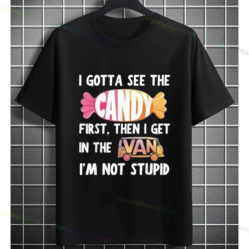 Funny I Gotta See The Candy First. Get In Van I'm Not Stupid T-Shirt Casual Short-sleev Crewneck Pure Cotton Graphic Tshirt