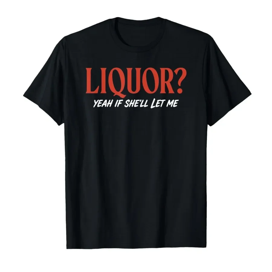 

Liquor Yeah If She'll Let Me Funny Unhinged Adult Humor Meme T-shirt For Men Women 100% Cotton T Shirts Short Sleeve Tops 0501-3
