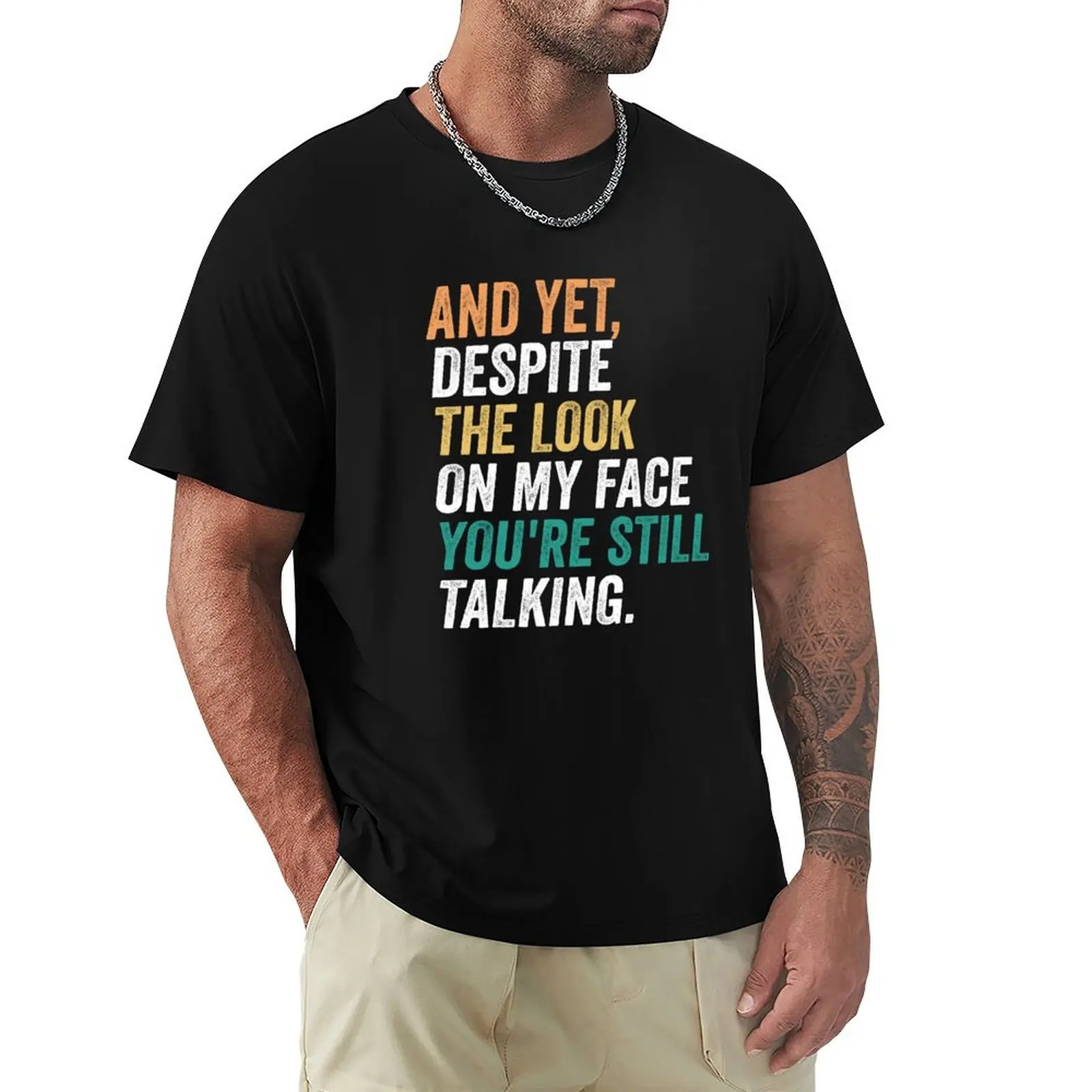 And Yet, Despite the Look on my Face, You're Still Talking, funny T-Shirt Sun Block Outdoor T-Shirt