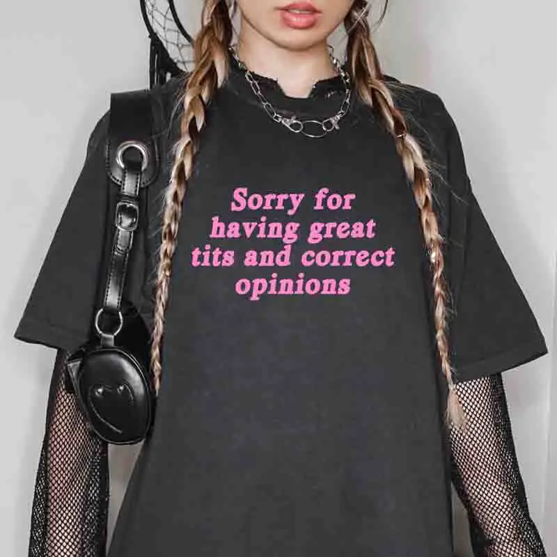 Sorry For Having Great Tits And Correct Opinions T-Shirt Y2K Alt Clothing Women's Feminist Adult Humor Tee