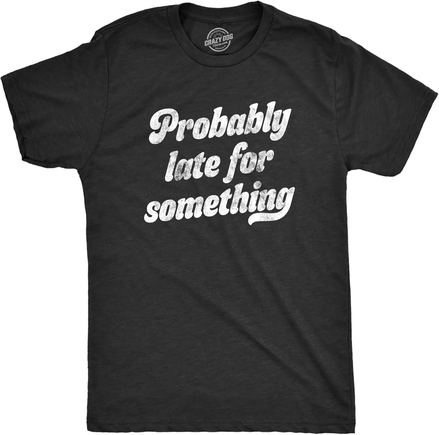 Mens Probably Late for Something Tshirt Funny Busy Lazy Hilarious Graphic Novelty Tee