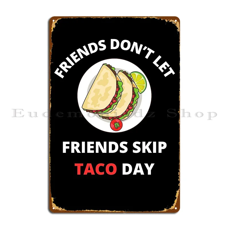 Friends Don T Let Friends Skip Taco Day Metal Sign Poster Cinema Print Living Room Garage Garage Tin Sign Poster