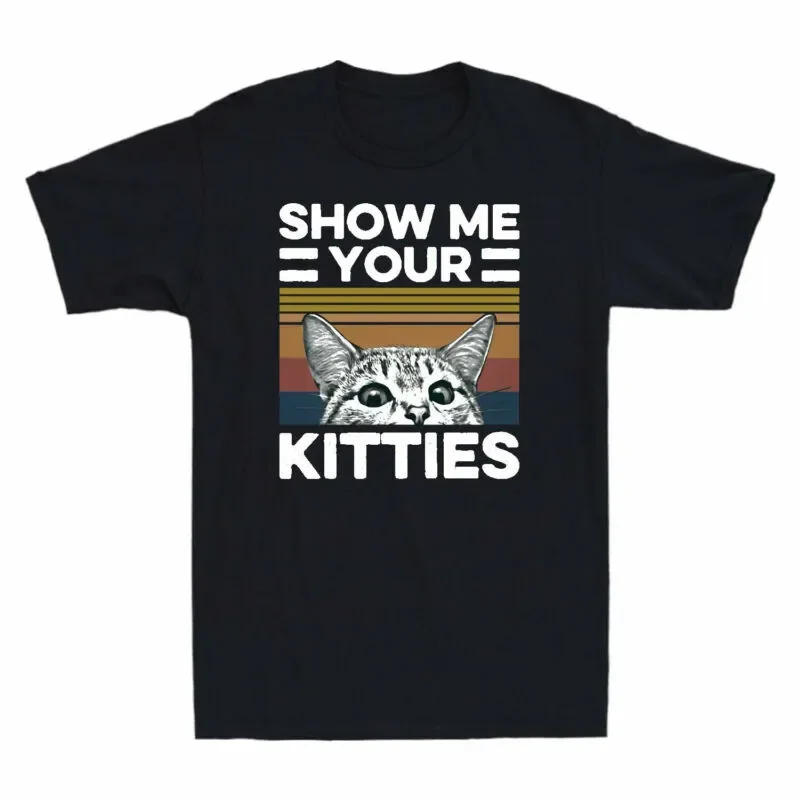 Cat Show Me Your Kitties Version 2 Funny Vintage Gift Unisex T-shirt S-5XL