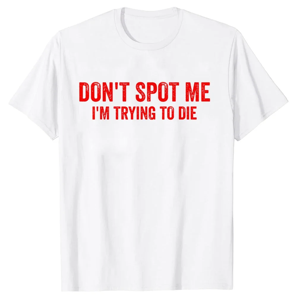 Don\'t Spot Me I\'m Trying To Die Bodybuilding Lifting Women T Shirt Humor Sports Gym Lovers Gift T-shirts Cotton Unisex Tops