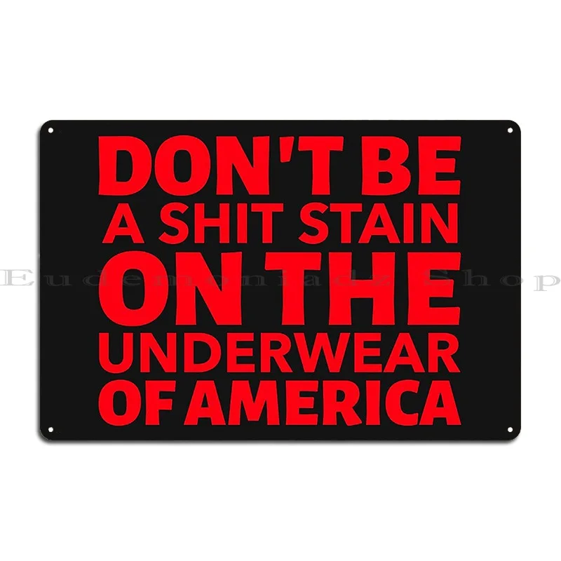 Quote Donandamp 39 T Be A Shit Stain On The Underwear Of America Metal Sign Sign Garage Wall Decor Designer Tin Sign Poster