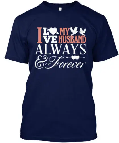 I Love My Husband Forever T-Shirt Made in the USA Size S to 5XL