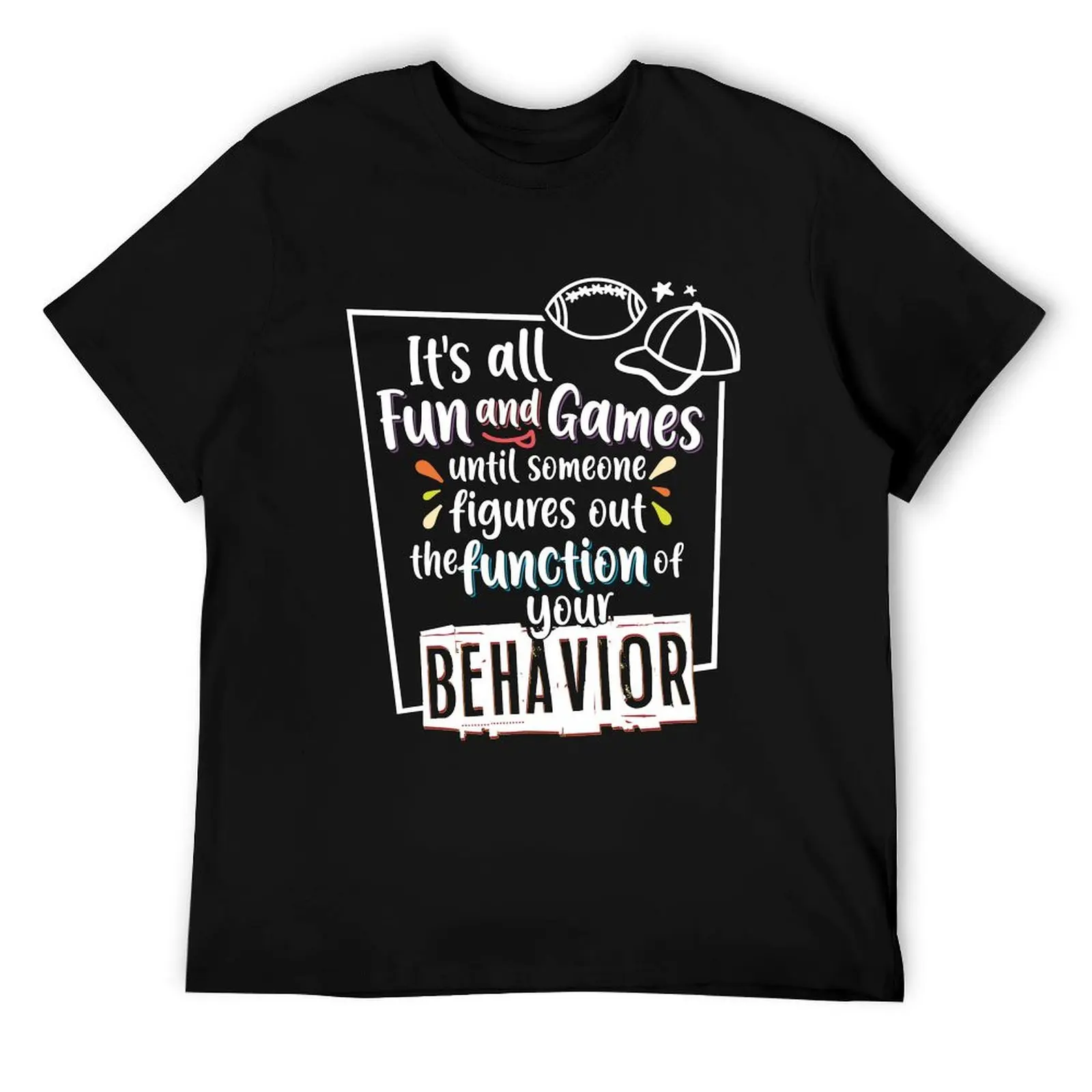 

Behavior Analyst ABA All Fun and Games Until Someone Figures Out the Function of Your Behavior T-Shirt