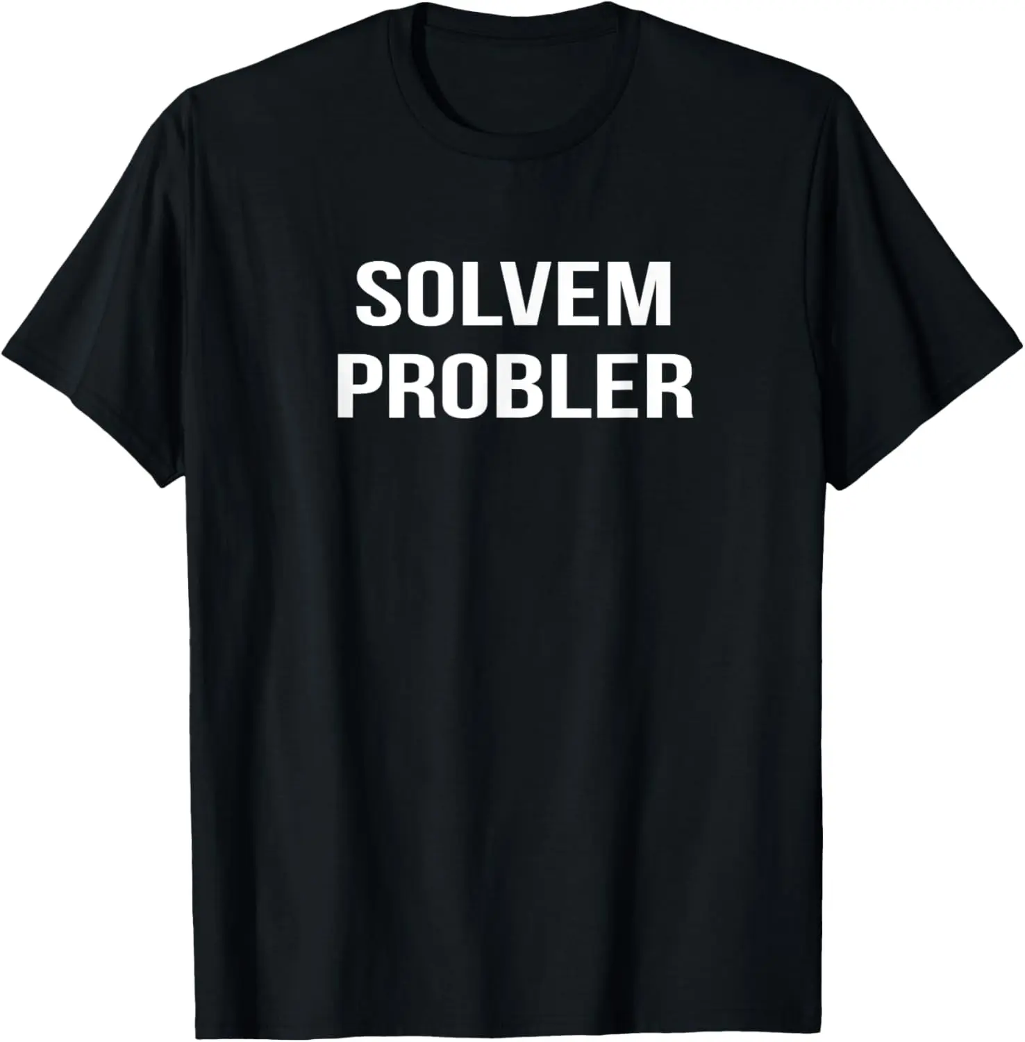 SOLVEM PROBLER - PROBLEM SOLVER - Sarcastic Funny Twisted T-Shirt