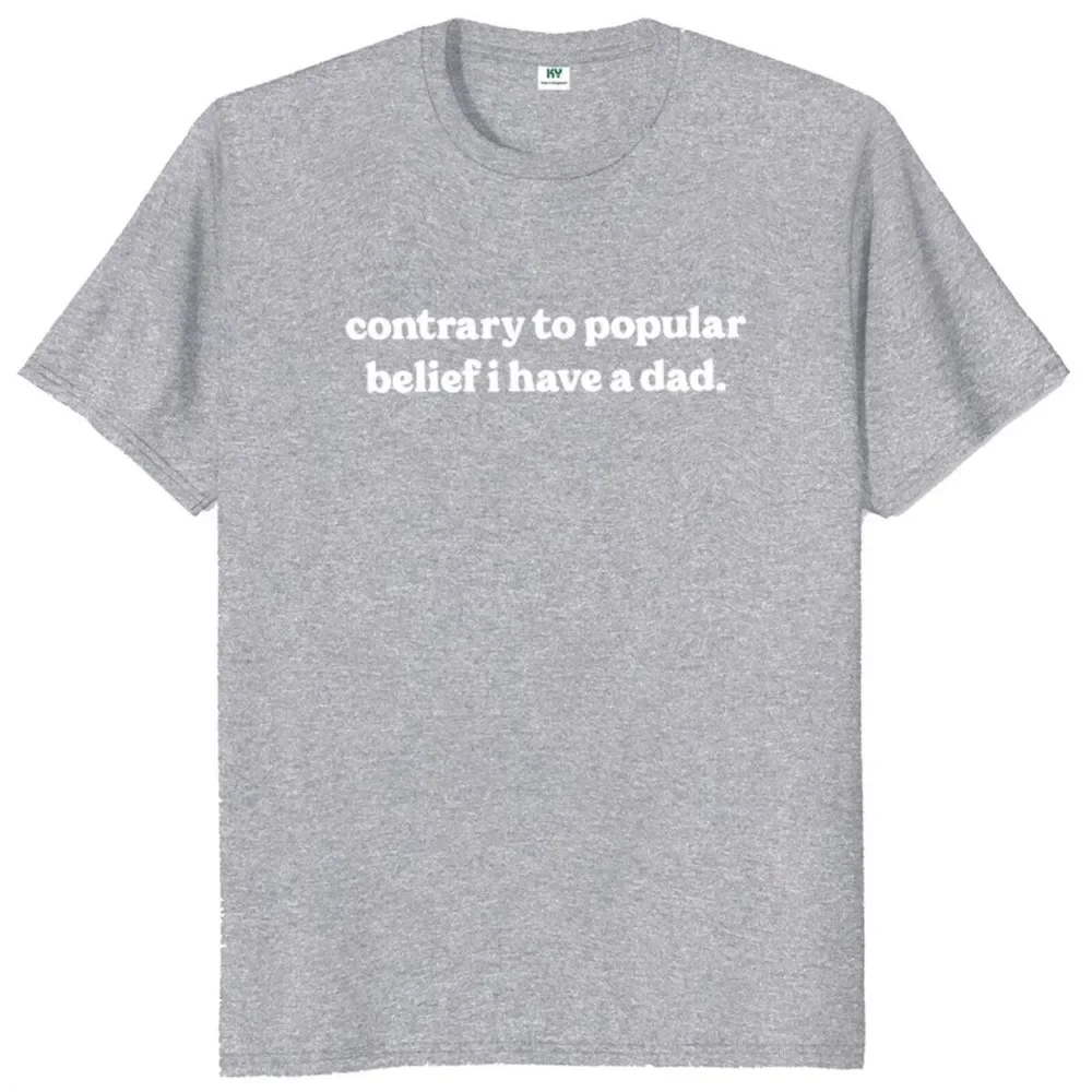 Contrary To Popular Belief I Have A Dad T Shirt Funny Humor Father Day Gift Tops Cotton Soft Unisex O-neck T-shirt